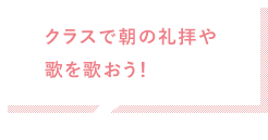 クラスで朝の礼拝や歌を歌おう！