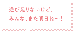 みんな、また明日ね～！